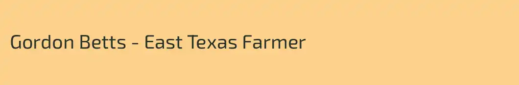 Gordon Betts - East Texas Farmer